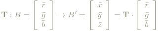 \mathbf{T}:B=\left[ \begin{array}{c} \bar{r}\\ \bar{g}\\ \bar{b} \end{array} \right]  \rightarrow B'=\left[ \begin{array}{c} \bar{x}\\ \bar{y}\\ \bar{z} \end{array} \right]  = \mathbf{T}\cdot \left[ \begin{array}{c} \bar{r}\\ \bar{g}\\ \bar{b} \end{array} \right]